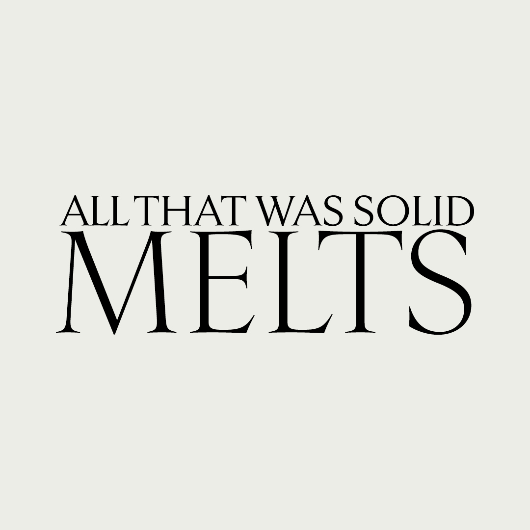 All That Was Solid Melts