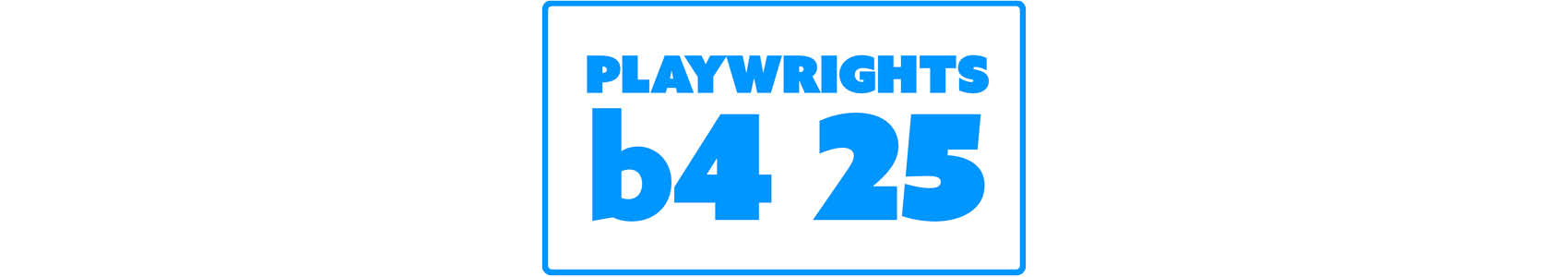 2023 PLAYWRIGHTS B4 25 - submissions open now